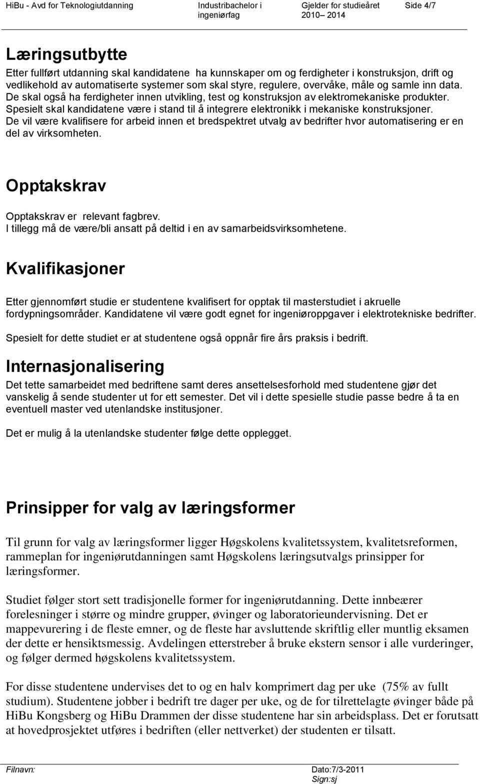 Spesielt skal kandidatene være i stand til å integrere elektronikk i mekaniske konstruksjoner.