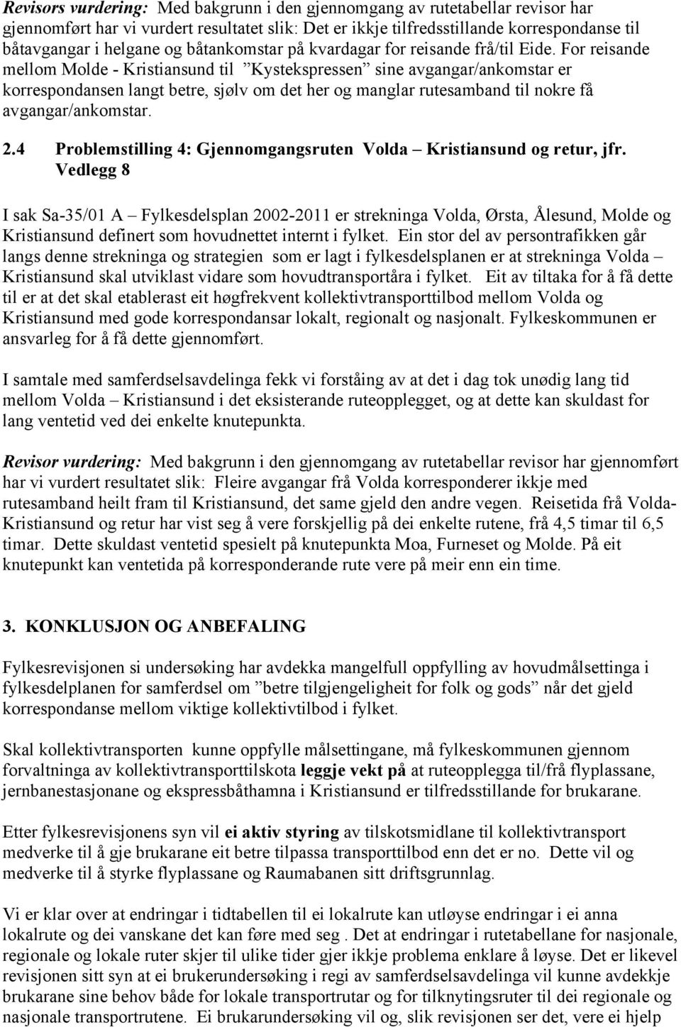 For reisande mellom Molde - Kristiansund til Kystekspressen sine avgangar/ankomstar er korrespondansen langt betre, sjølv om det her og manglar rutesamband til nokre få avgangar/ankomstar. 2.