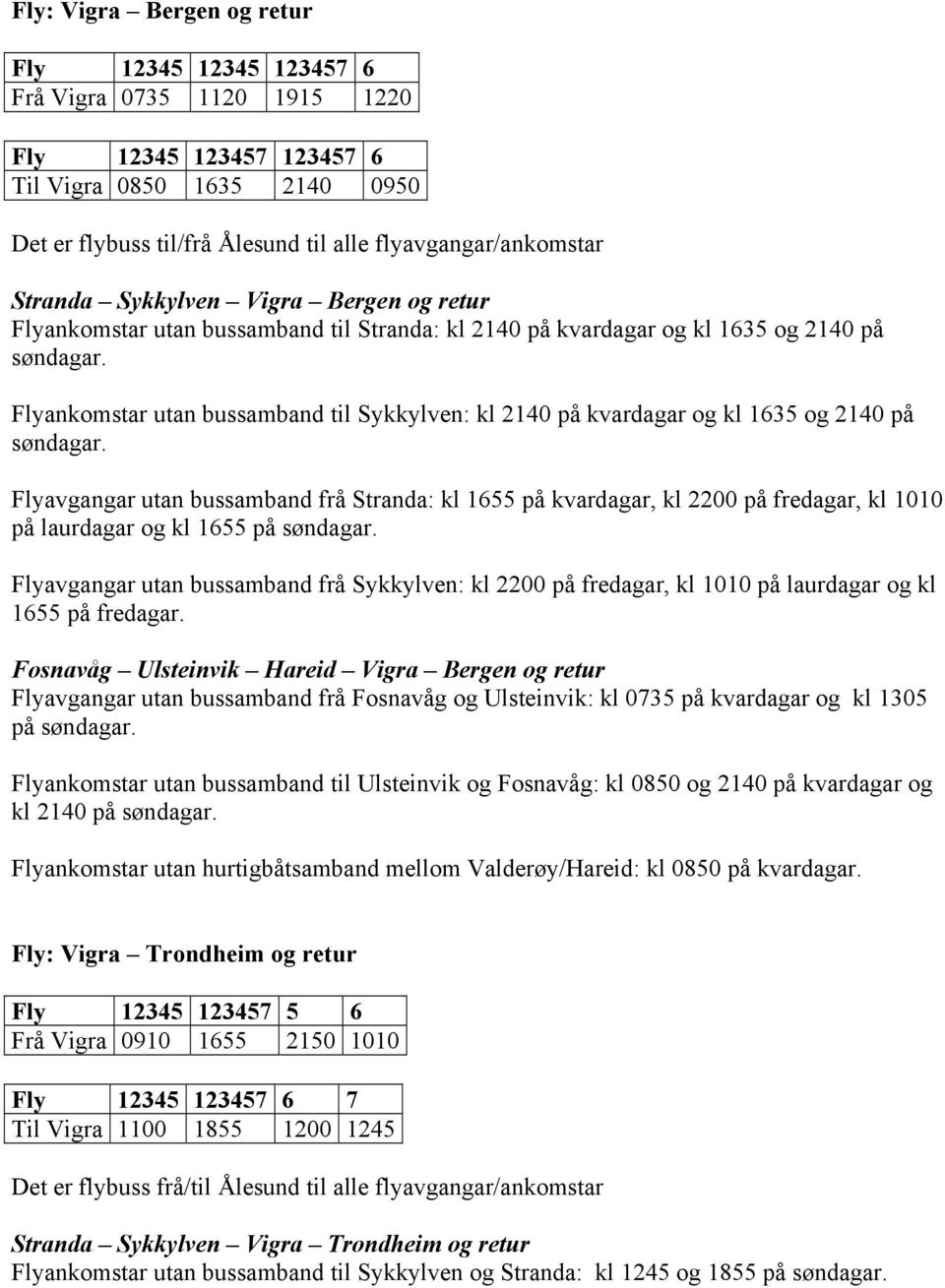 Flyankomstar utan bussamband til Sykkylven: kl 2140 på kvardagar og kl 1635 og 2140 på søndagar.