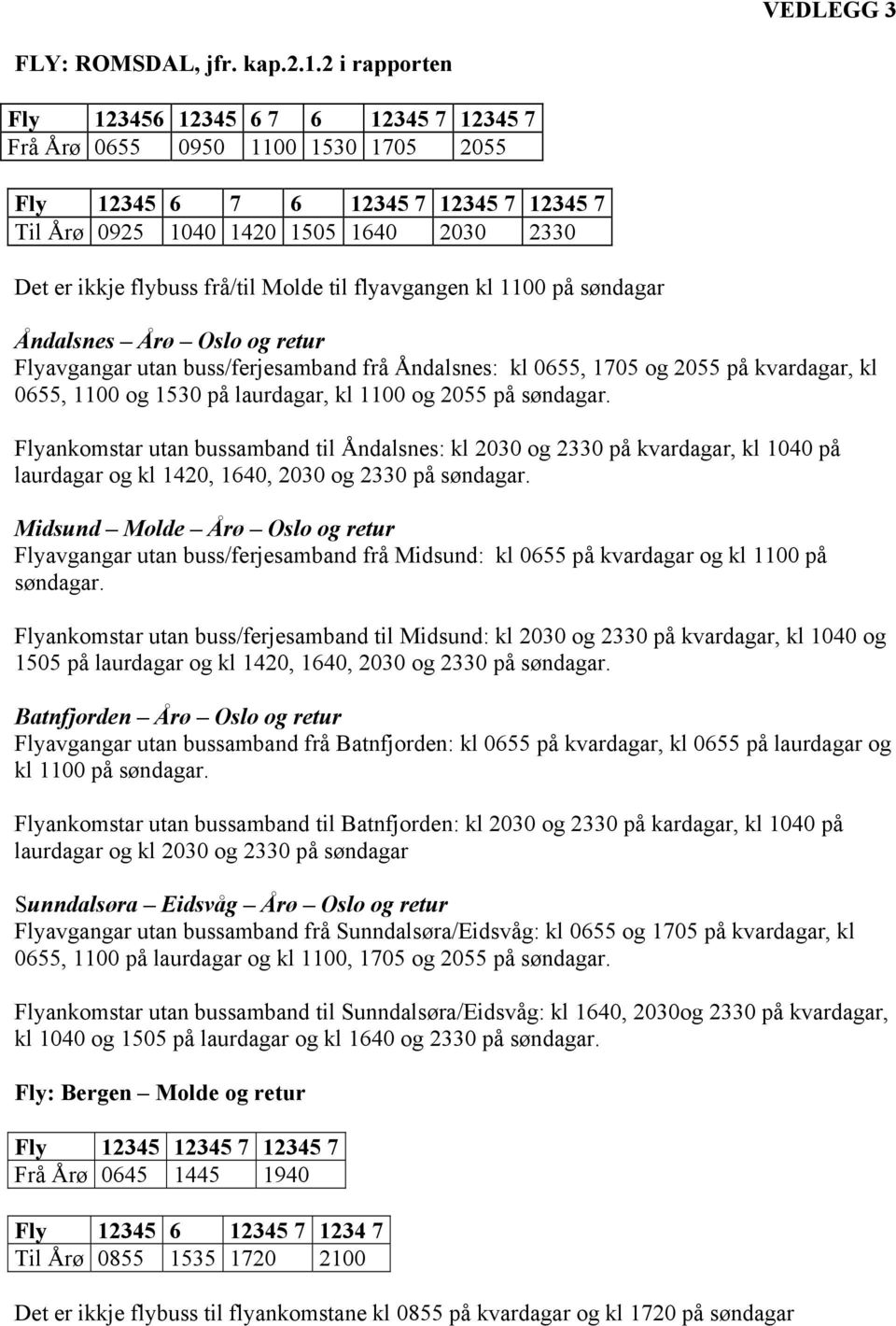 frå/til Molde til flyavgangen kl 1100 på søndagar Åndalsnes Årø Oslo og retur Flyavgangar utan buss/ferjesamband frå Åndalsnes: kl 0655, 1705 og 2055 på kvardagar, kl 0655, 1100 og 1530 på laurdagar,