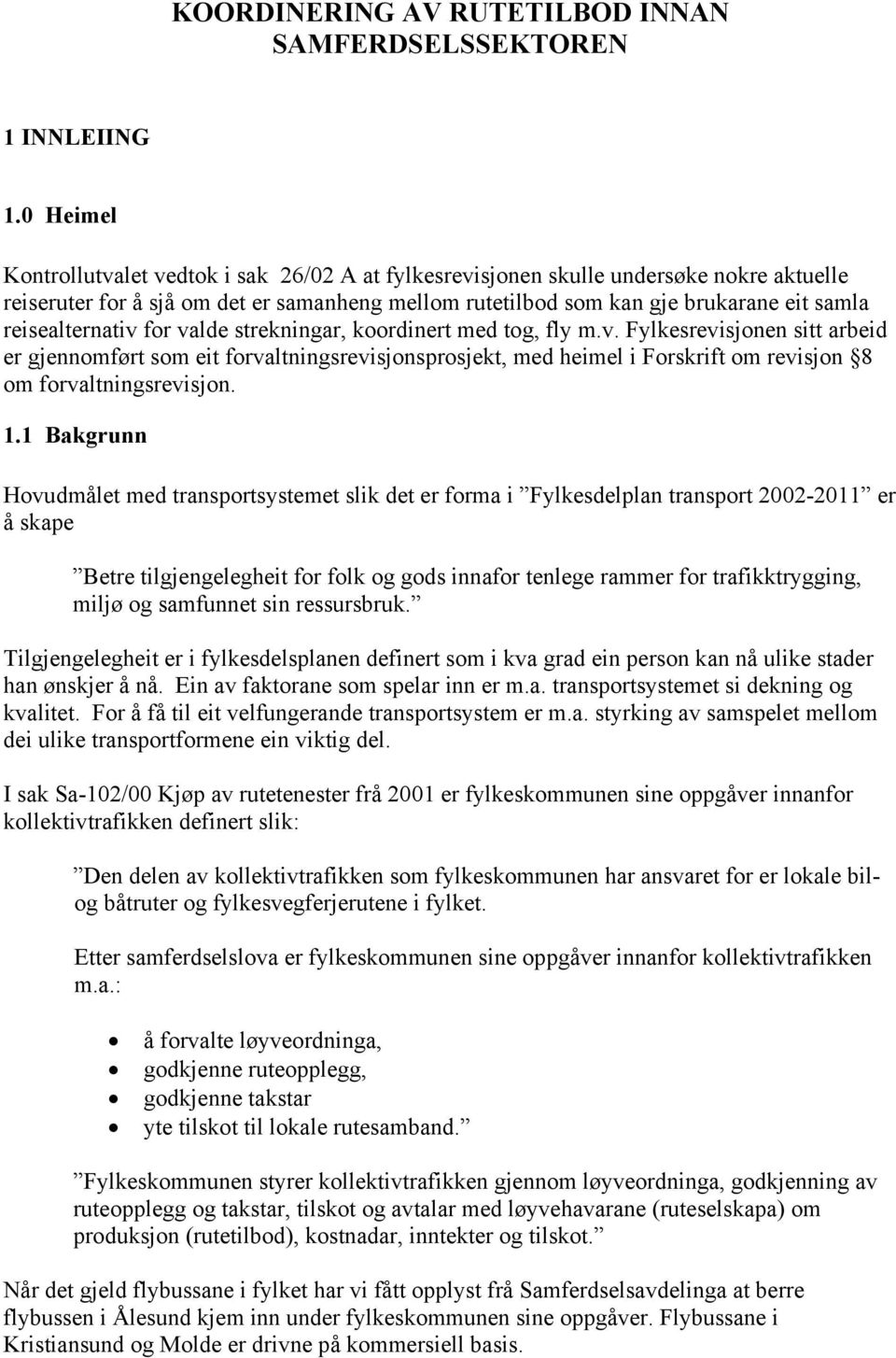 reisealternativ for valde strekningar, koordinert med tog, fly m.v. Fylkesrevisjonen sitt arbeid er gjennomført som eit forvaltningsrevisjonsprosjekt, med heimel i Forskrift om revisjon 8 om forvaltningsrevisjon.