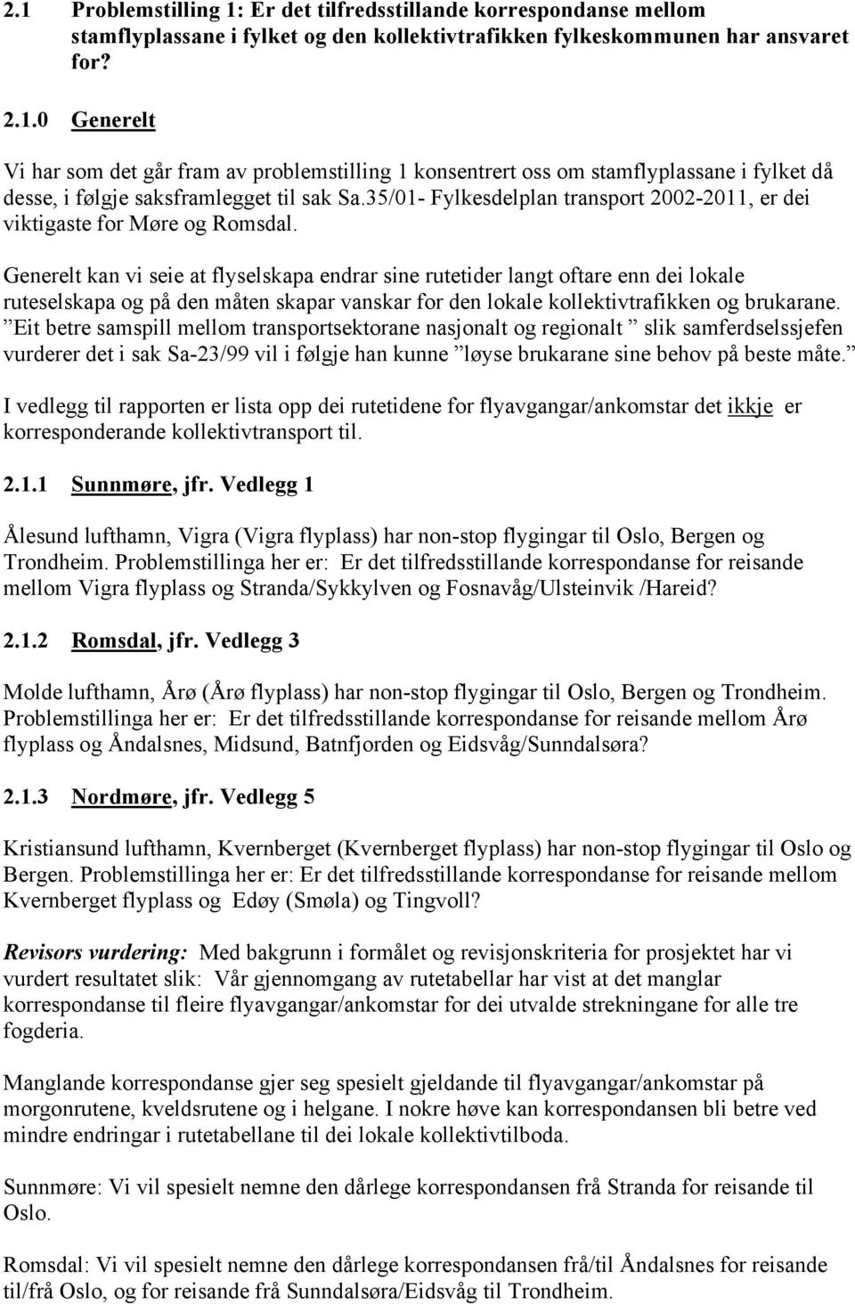 Generelt kan vi seie at flyselskapa endrar sine rutetider langt oftare enn dei lokale ruteselskapa og på den måten skapar vanskar for den lokale kollektivtrafikken og brukarane.