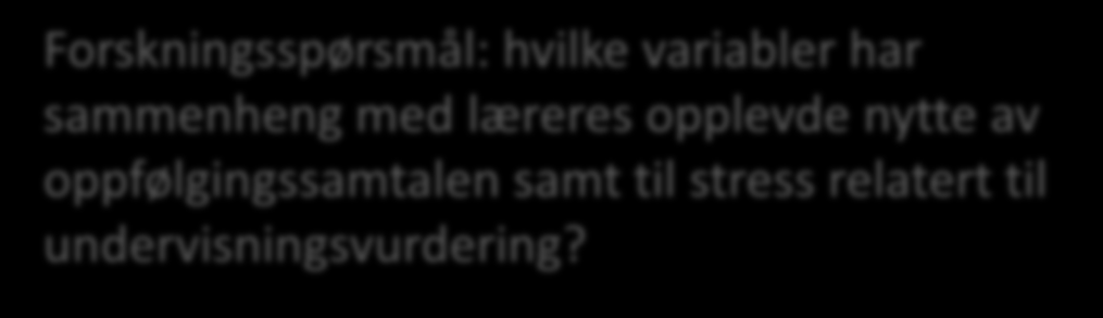 Opplevde utviklingsformål Forskningsspørsmål: hvilke variabler har sammenheng med læreres opplevde nytte av oppfølgingssamtalen samt til stress relatert til undervisningsvurdering?