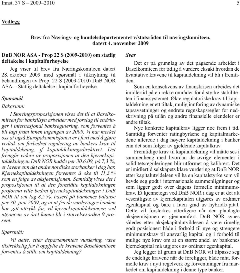 oktober 2009 med spørsmål i tilknytning til behandlingen av Prop. 22 S (2009-2010) DnB NOR ASA Statlig deltakelse i kapitalforhøyelse.
