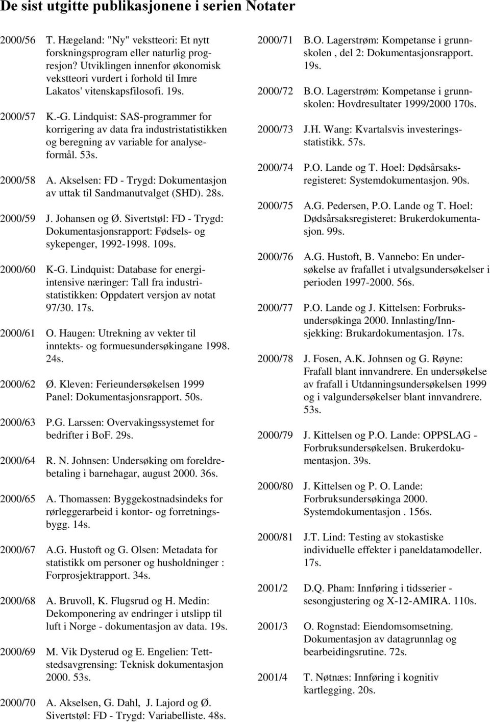 indquist: SAS-programmer for korrigering av data fra industristatistikken og beregning av variable for analyseformål. 53s. 2000/58 A.