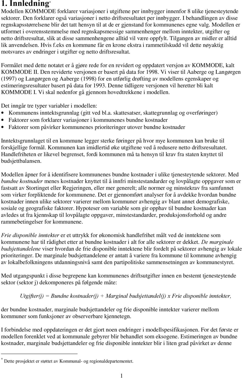 Modellen er utformet i overensstemmelse med regnskapsmessige sammenhenger mellom inntekter, utgifter og netto driftsresultat, slik at disse sammenhengene alltid vil være oppfylt.