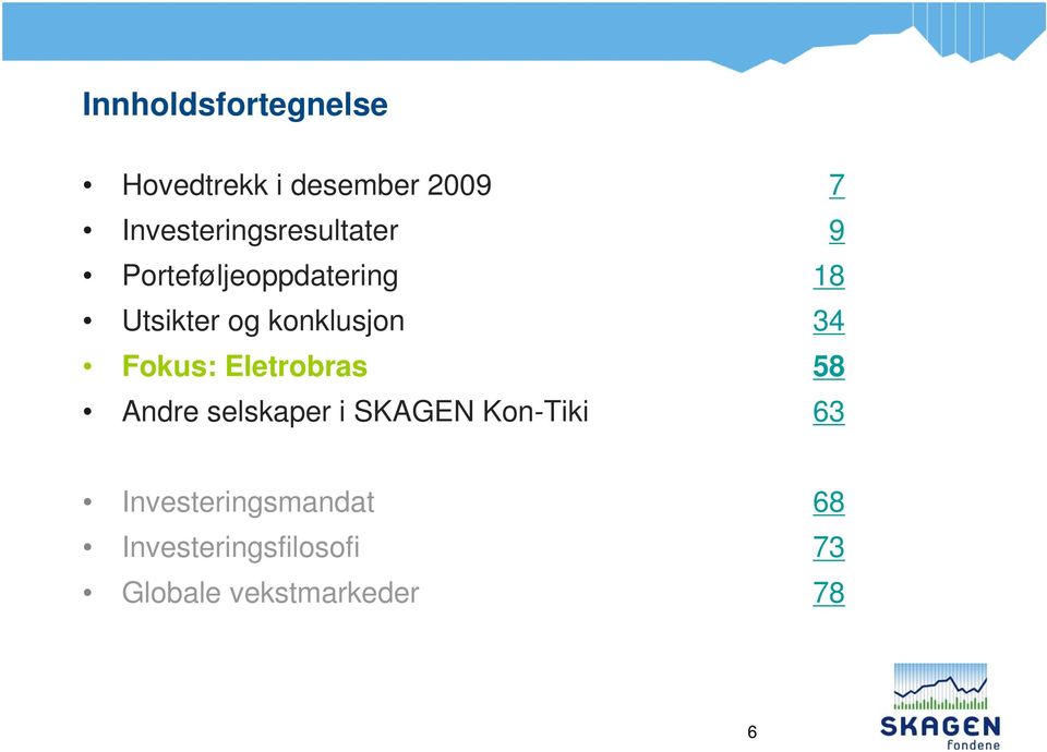 konklusjon 34 Fokus: Eletrobras 58 Andre selskaper i SKAGEN