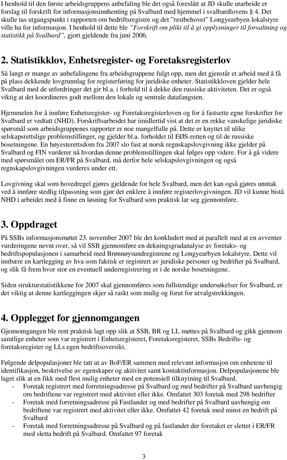 I henhold til dette ble Forskrift om plikt til å gi opplysninger til forvaltning og statistikk på Svalbard, gjort gjeldende fra juni 20