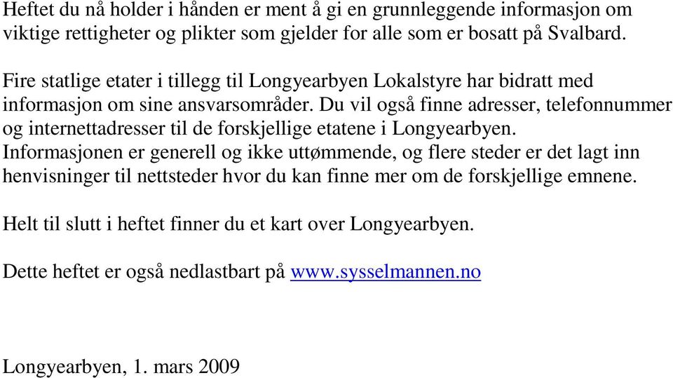 Du vil også finne adresser, telefonnummer og internettadresser til de forskjellige etatene i Longyearbyen.