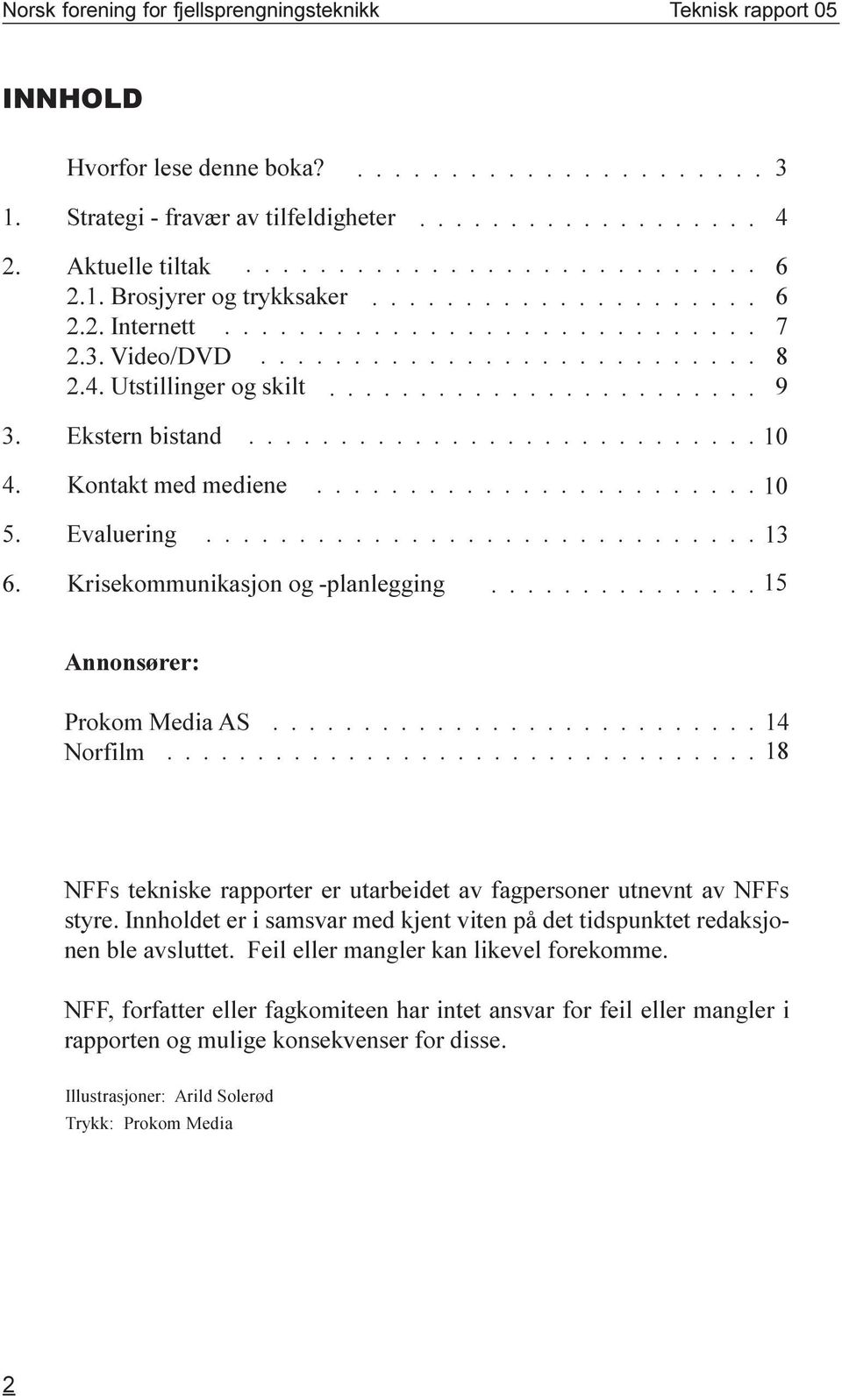 Krisekommunikasjon og -planlegging 13 15 Annonsører: Prokom Media AS 14 Norfilm 18 NFFs tekniske rapporter er utarbeidet av fagpersoner utnevnt av NFFs styre.