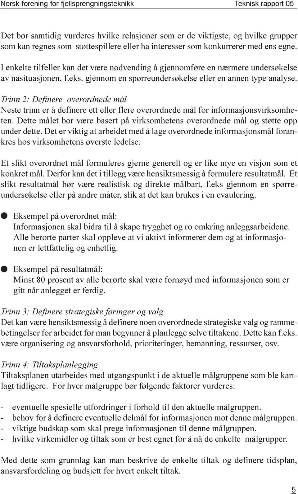 Trinn 2: Definere overordnede mål Neste trinn er å definere ett eller flere overordnede mål for informasjonsvirksomheten.