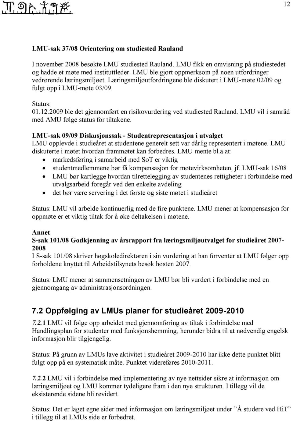 2009 ble det gjennomført en risikovurdering ved studiested Rauland. LMU vil i samråd med AMU følge status for tiltakene.