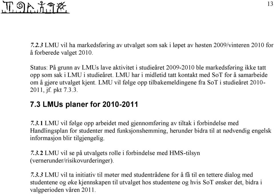 LMU har i midletid tatt kontakt med SoT for å samarbeide om å gjøre utvalget kjent. LMU vil følge opp tilbakemeldingene fra SoT i studieåret 2010-2011, jf. pkt 7.3.3. 7.3 LMUs planer for 2010-2011 7.