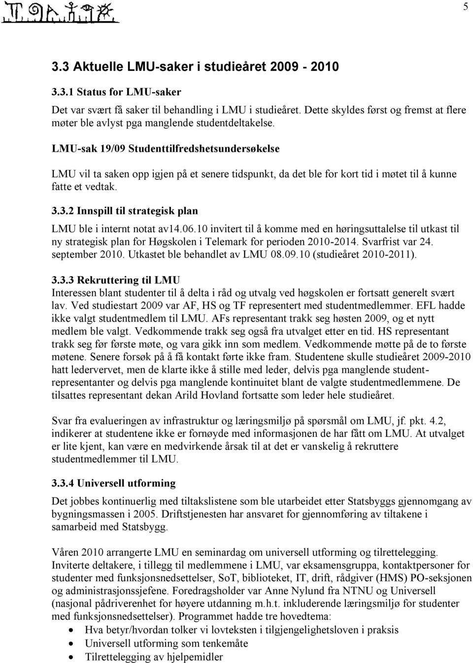 LMU-sak 19/09 Studenttilfredshetsundersøkelse LMU vil ta saken opp igjen på et senere tidspunkt, da det ble for kort tid i møtet til å kunne fatte et vedtak. 3.