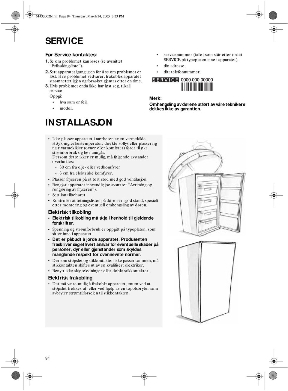 Oppgi: hva som er feil, modell, servicenummer (tallet som står etter ordet SERVICE på typeplaten inne i apparatet), din adresse, ditt telefonnummer.