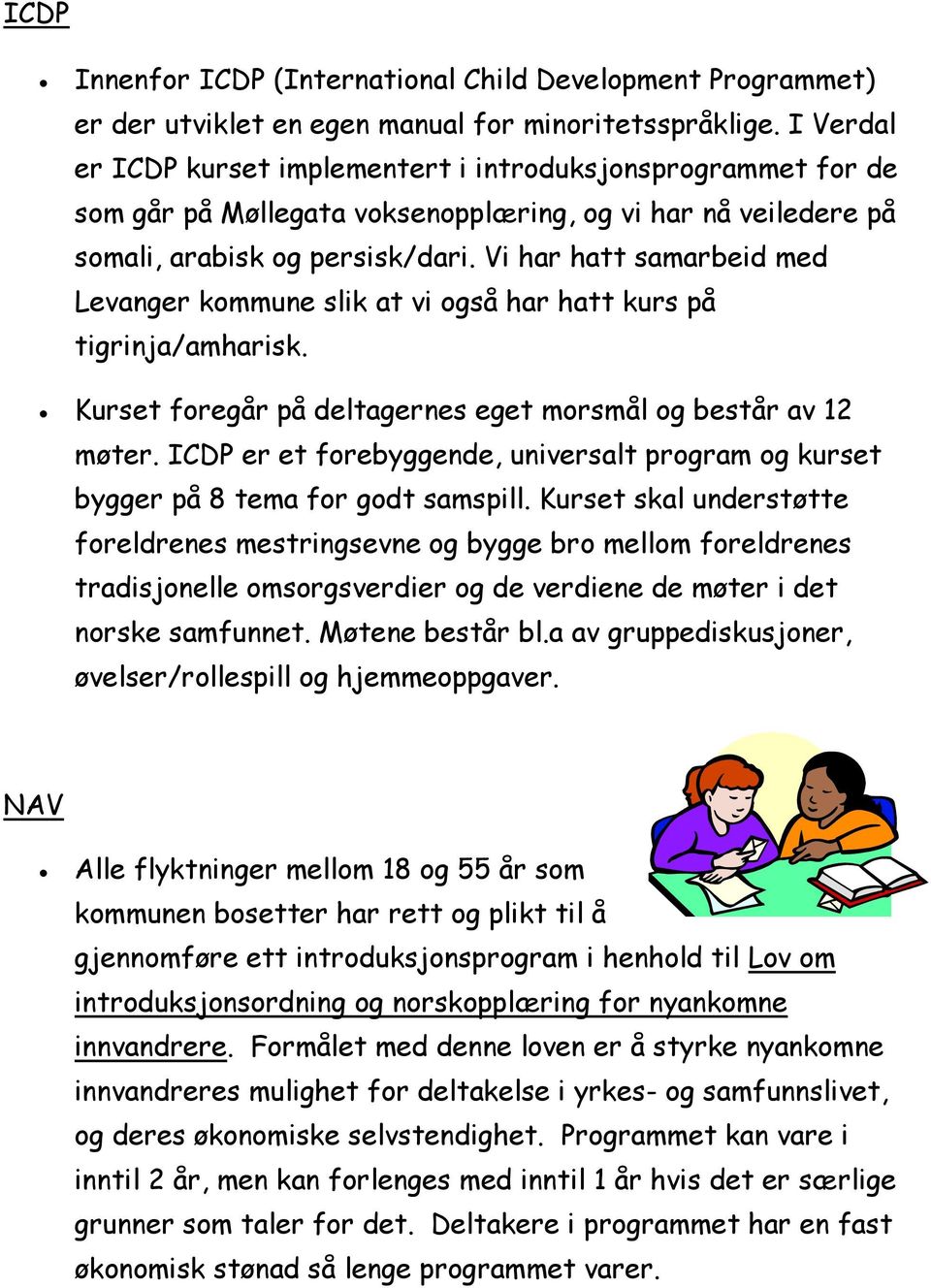 Vi har hatt samarbeid med Levanger kommune slik at vi også har hatt kurs på tigrinja/amharisk. Kurset foregår på deltagernes eget morsmål og består av 12 møter.