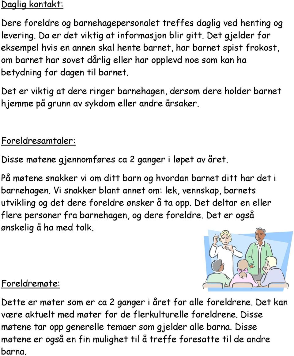 Det er viktig at dere ringer barnehagen, dersom dere holder barnet hjemme på grunn av sykdom eller andre årsaker. Foreldresamtaler: Disse møtene gjennomføres ca 2 ganger i løpet av året.