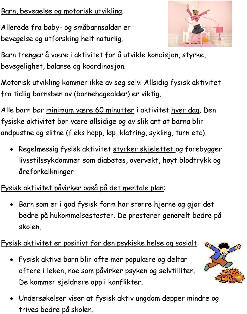 Allsidig fysisk aktivitet fra tidlig barnsben av (barnehagealder) er viktig. Alle barn bør minimum være 60 minutter i aktivitet hver dag.