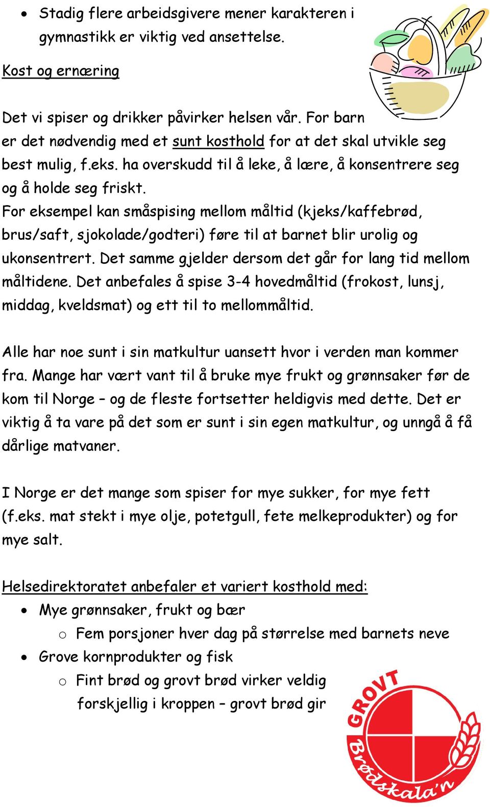 For eksempel kan småspising mellom måltid (kjeks/kaffebrød, brus/saft, sjokolade/godteri) føre til at barnet blir urolig og ukonsentrert.