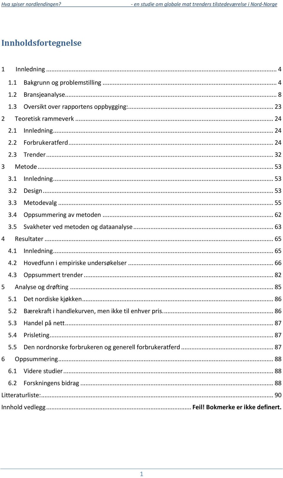 1 Innledning... 65 4.2 Hovedfunn i empiriske undersøkelser... 66 4.3 Oppsummert trender... 82 5 Analyse og drøfting... 85 5.1 Det nordiske kjøkken... 86 5.