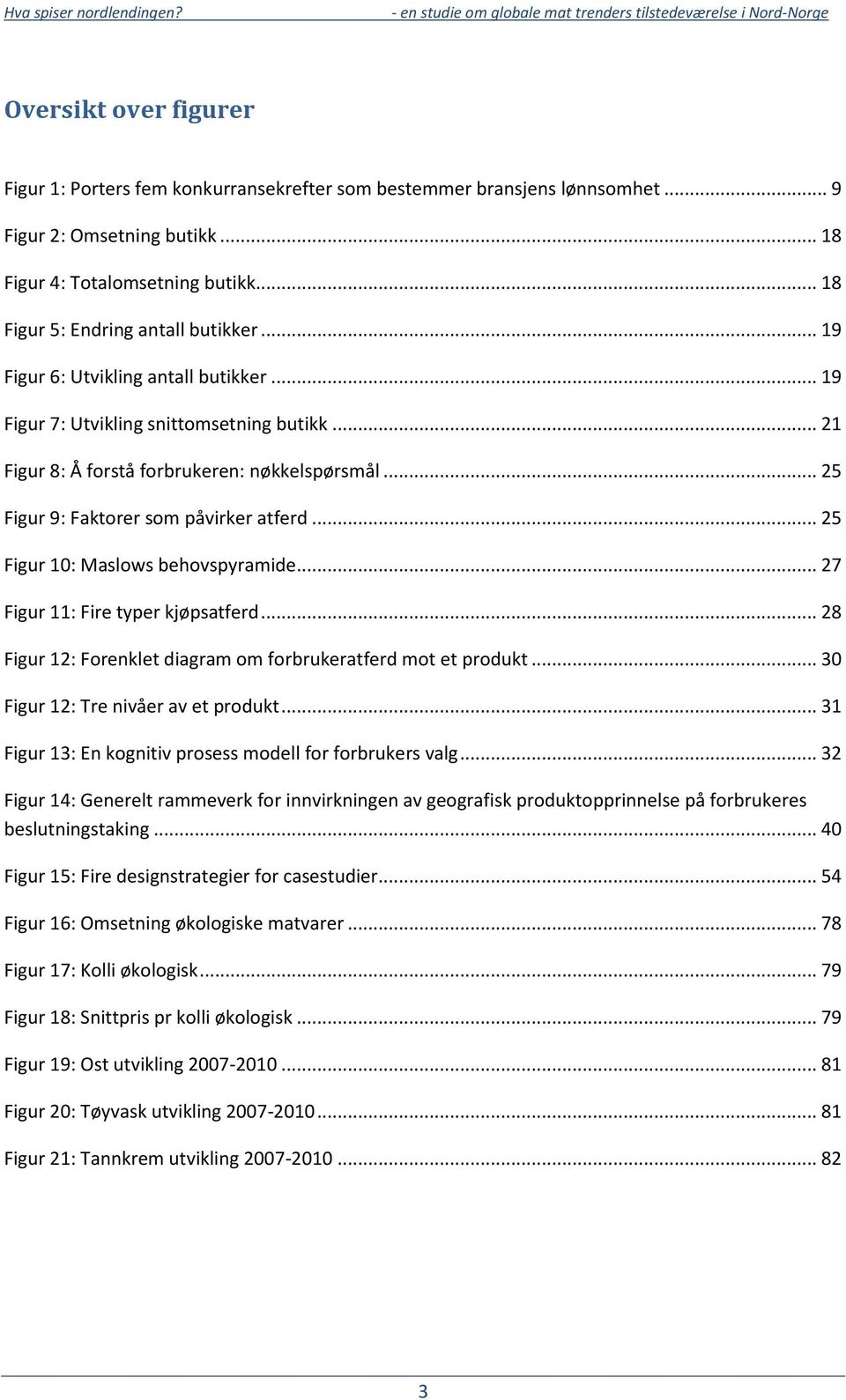 .. 25 Figur 9: Faktorer som påvirker atferd... 25 Figur 10: Maslows behovspyramide... 27 Figur 11: Fire typer kjøpsatferd... 28 Figur 12: Forenklet diagram om forbrukeratferd mot et produkt.