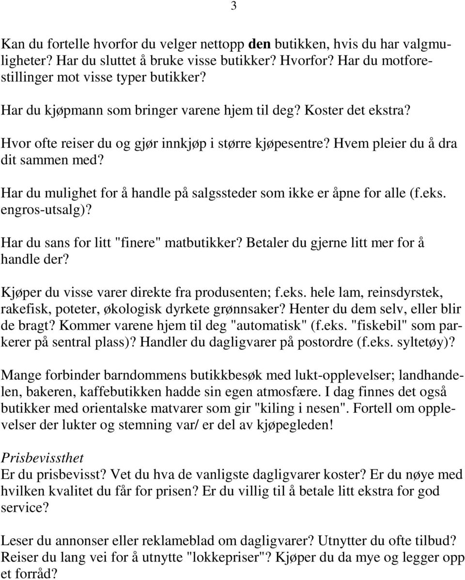 Har du mulighet for å handle på salgssteder som ikke er åpne for alle (f.eks. engros-utsalg)? Har du sans for litt "finere" matbutikker? Betaler du gjerne litt mer for å handle der?