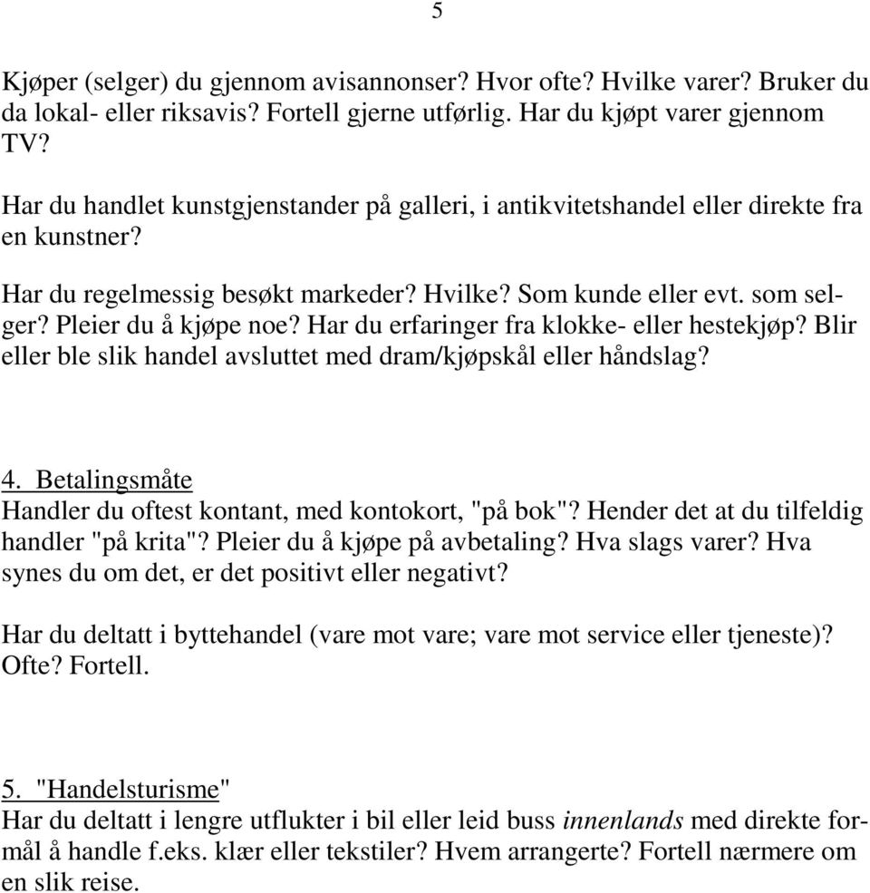 Har du erfaringer fra klokke- eller hestekjøp? Blir eller ble slik handel avsluttet med dram/kjøpskål eller håndslag? 4. Betalingsmåte Handler du oftest kontant, med kontokort, "på bok"?