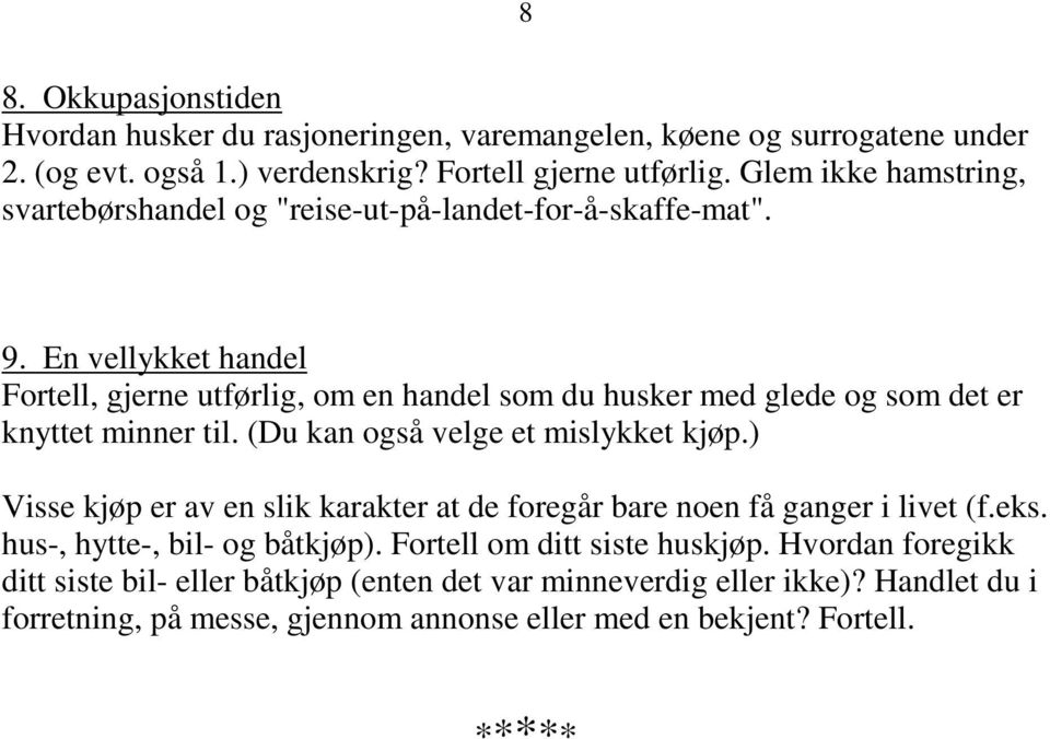 En vellykket handel Fortell, gjerne utførlig, om en handel som du husker med glede og som det er knyttet minner til. (Du kan også velge et mislykket kjøp.