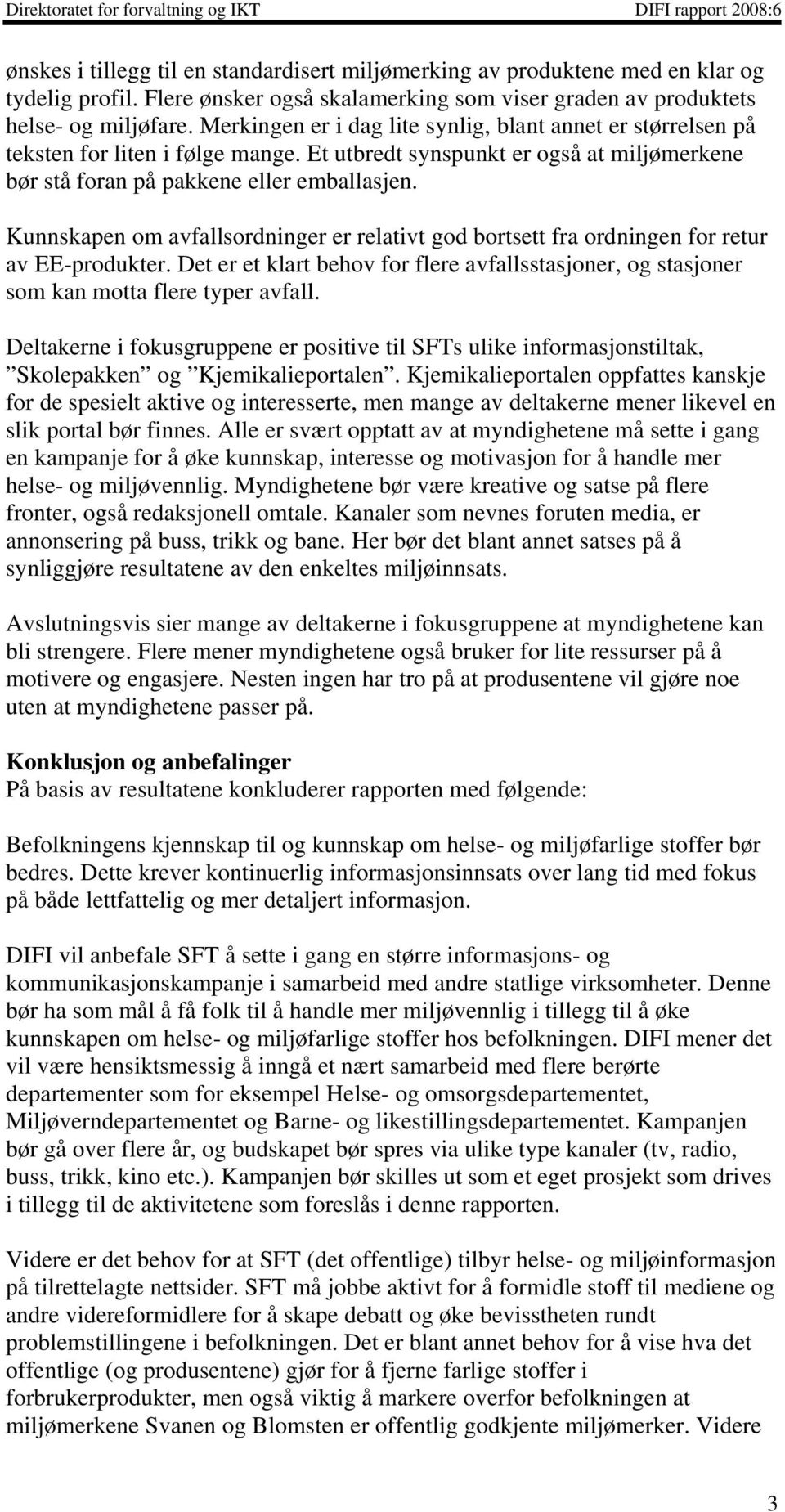 Kunnskapen om avfallsordninger er relativt god bortsett fra ordningen for retur av EE-produkter. Det er et klart behov for flere avfallsstasjoner, og stasjoner som kan motta flere typer avfall.