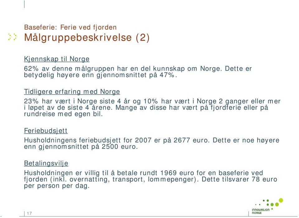 Tidligere erfaring med Norge 23% har vært i Norge siste 4 år og 10% har vært i Norge 2 ganger eller mer i løpet av de siste 4 årene.