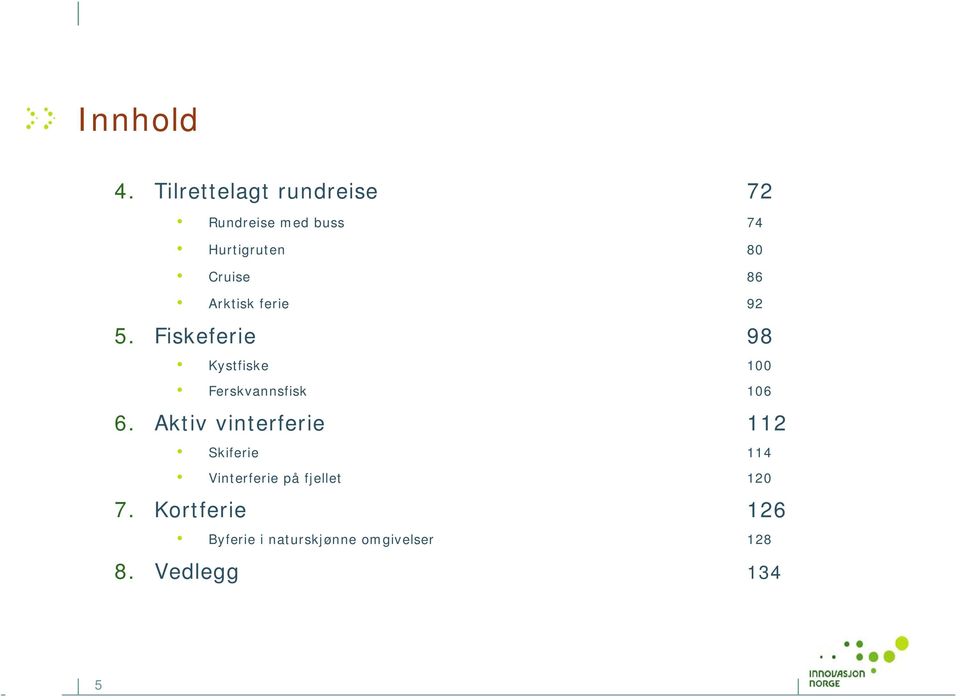 86 Arktisk ferie 92 5. Fiskeferie 98 Kystfiske 100 Ferskvannsfisk 106 6.