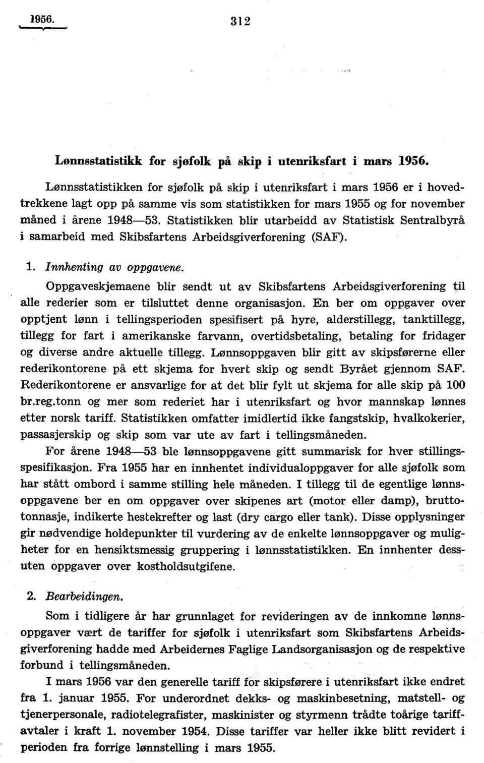 Statistikken blir utarbeidd av Statistisk Sentralbyrå i samarbeid med Skibsfartens Arbeidsgiverforening (SAF). 1. Innhenting av oppgavene.