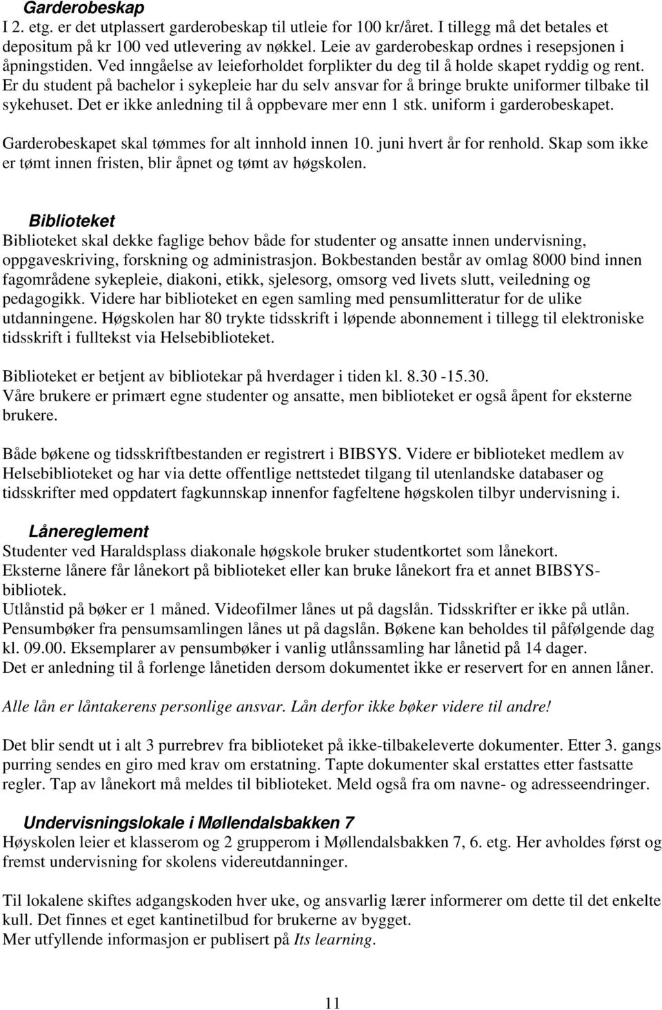 Er du student på bachelor i sykepleie har du selv ansvar for å bringe brukte uniformer tilbake til sykehuset. Det er ikke anledning til å oppbevare mer enn 1 stk. uniform i garderobeskapet.