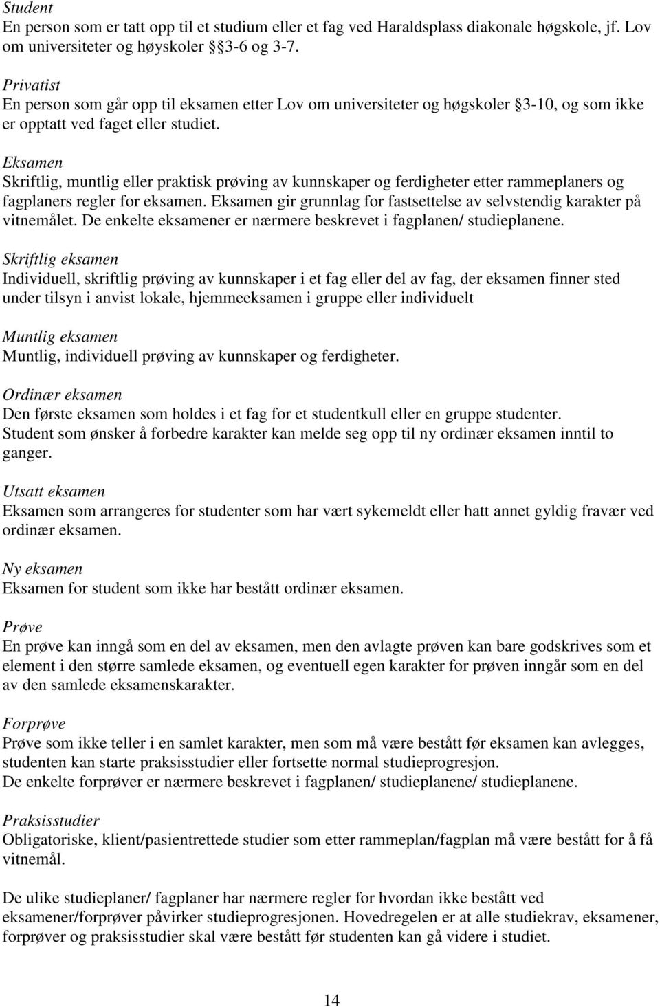 Eksamen Skriftlig, muntlig eller praktisk prøving av kunnskaper og ferdigheter etter rammeplaners og fagplaners regler for eksamen.