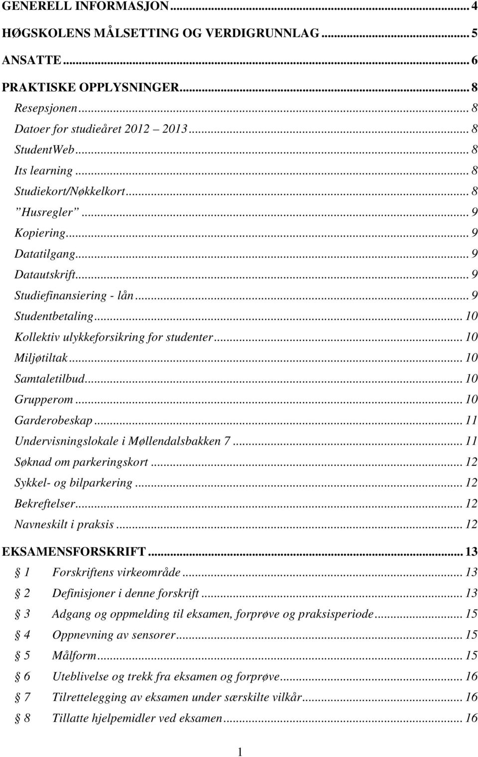 .. 10 Miljøtiltak... 10 Samtaletilbud... 10 Grupperom... 10 Garderobeskap... 11 Undervisningslokale i Møllendalsbakken 7... 11 Søknad om parkeringskort... 12 Sykkel- og bilparkering... 12 Bekreftelser.