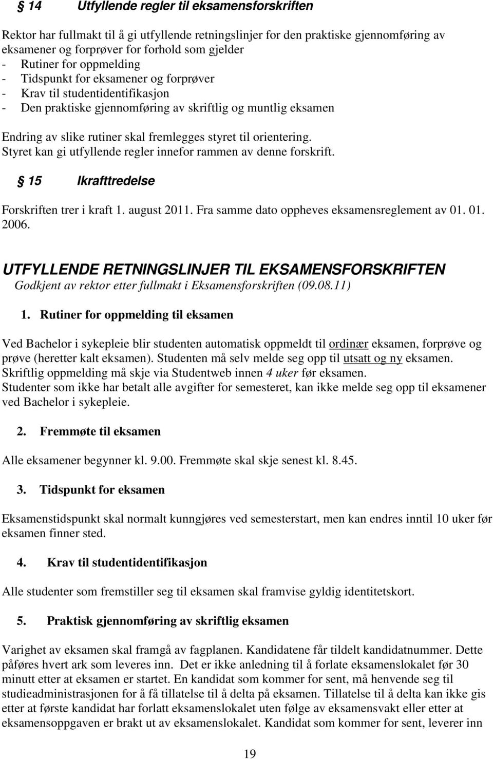 orientering. Styret kan gi utfyllende regler innefor rammen av denne forskrift. 15 Ikrafttredelse Forskriften trer i kraft 1. august 2011. Fra samme dato oppheves eksamensreglement av 01. 01. 2006.