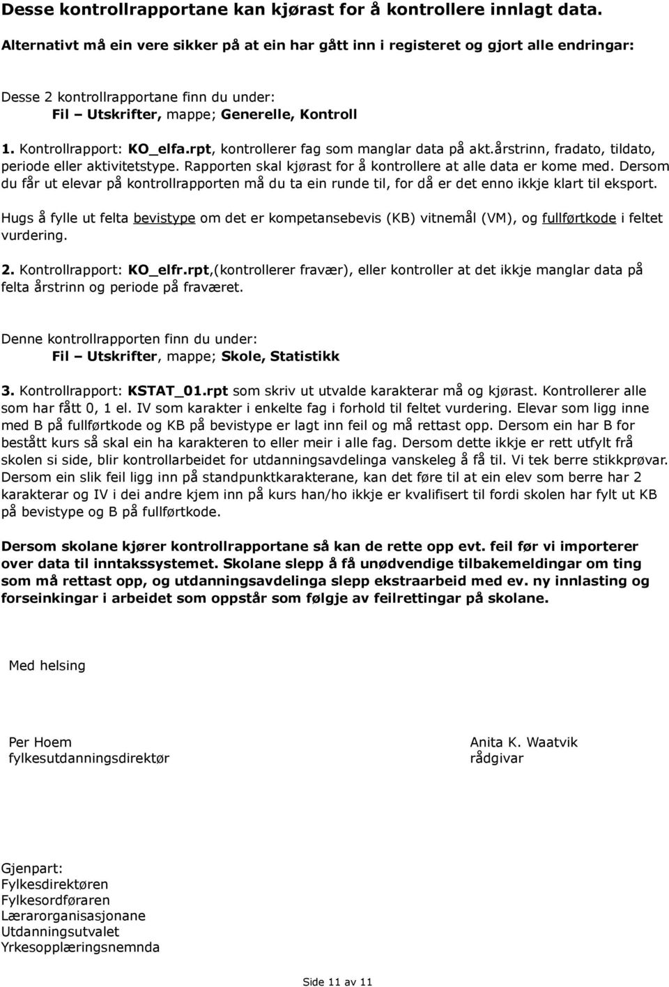 Kontrollrapport: KO_elfa.rpt, kontrollerer fag som manglar data på akt.årstrinn, fradato, tildato, periode eller aktivitetstype. Rapporten skal kjørast for å kontrollere at alle data er kome med.