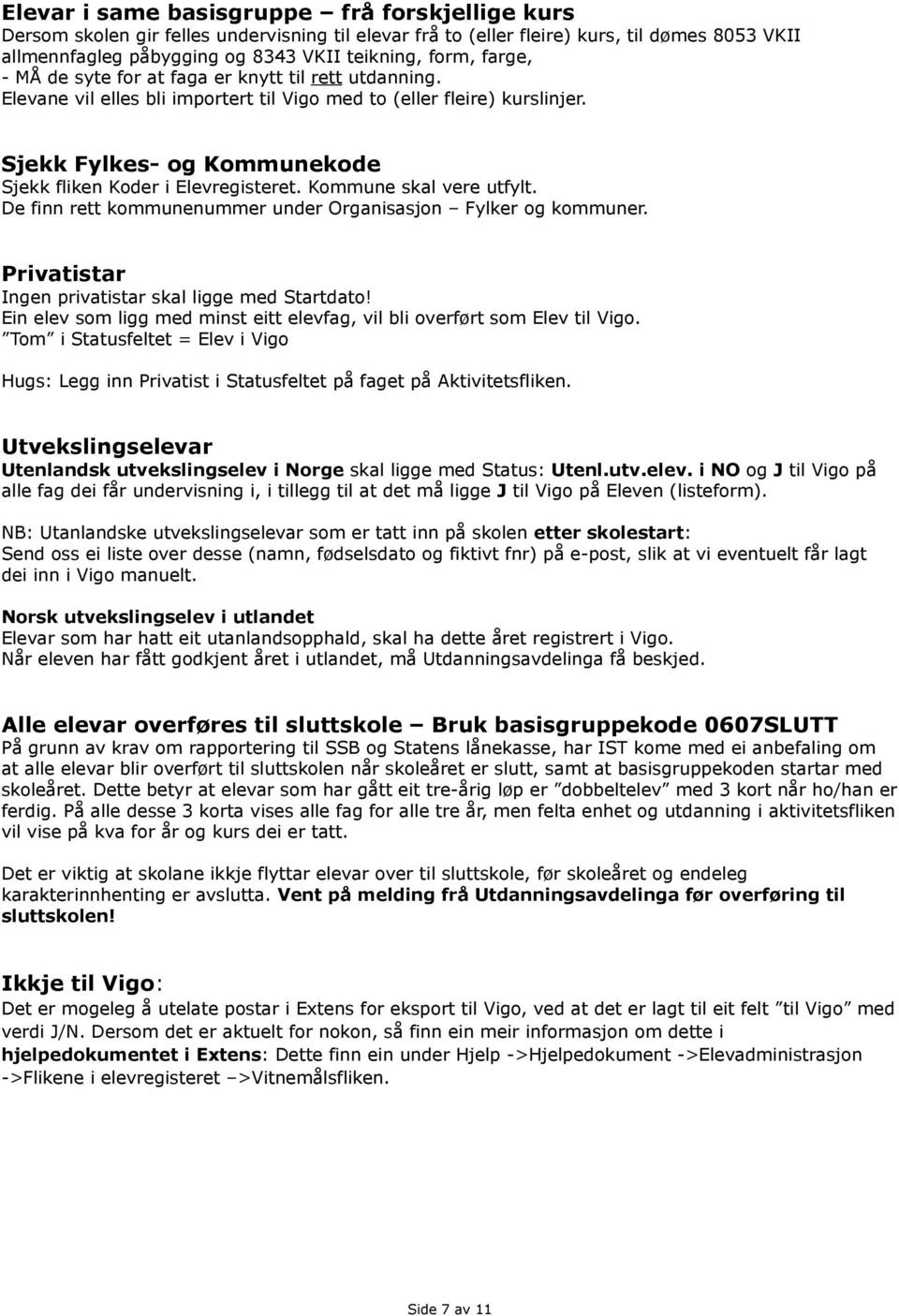 Sjekk Fylkes- og Kommunekode Sjekk fliken Koder i Elevregisteret. Kommune skal vere utfylt. De finn rett kommunenummer under Organisasjon Fylker og kommuner.