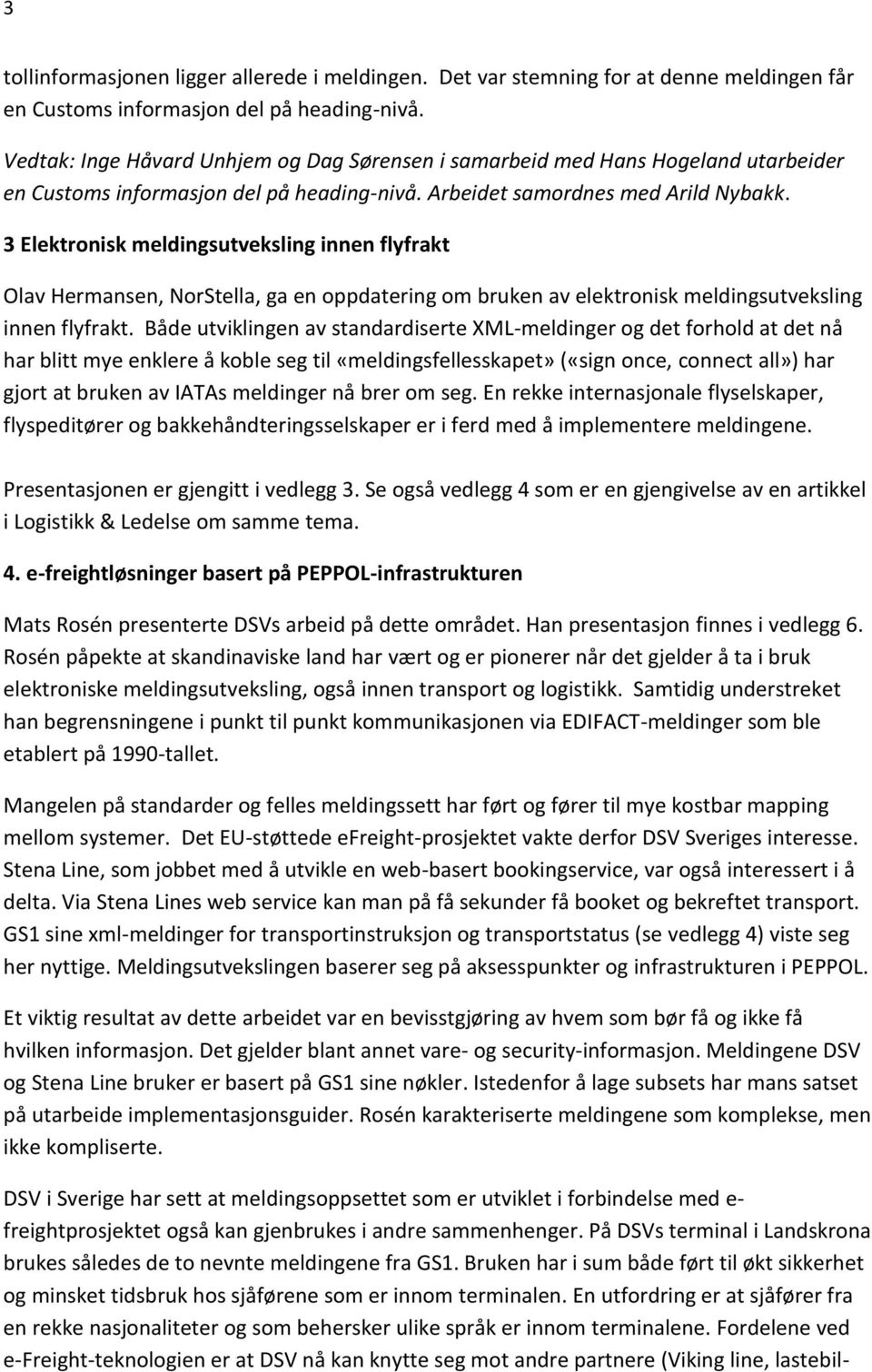 3 Elektronisk meldingsutveksling innen flyfrakt Olav Hermansen, NorStella, ga en oppdatering om bruken av elektronisk meldingsutveksling innen flyfrakt.