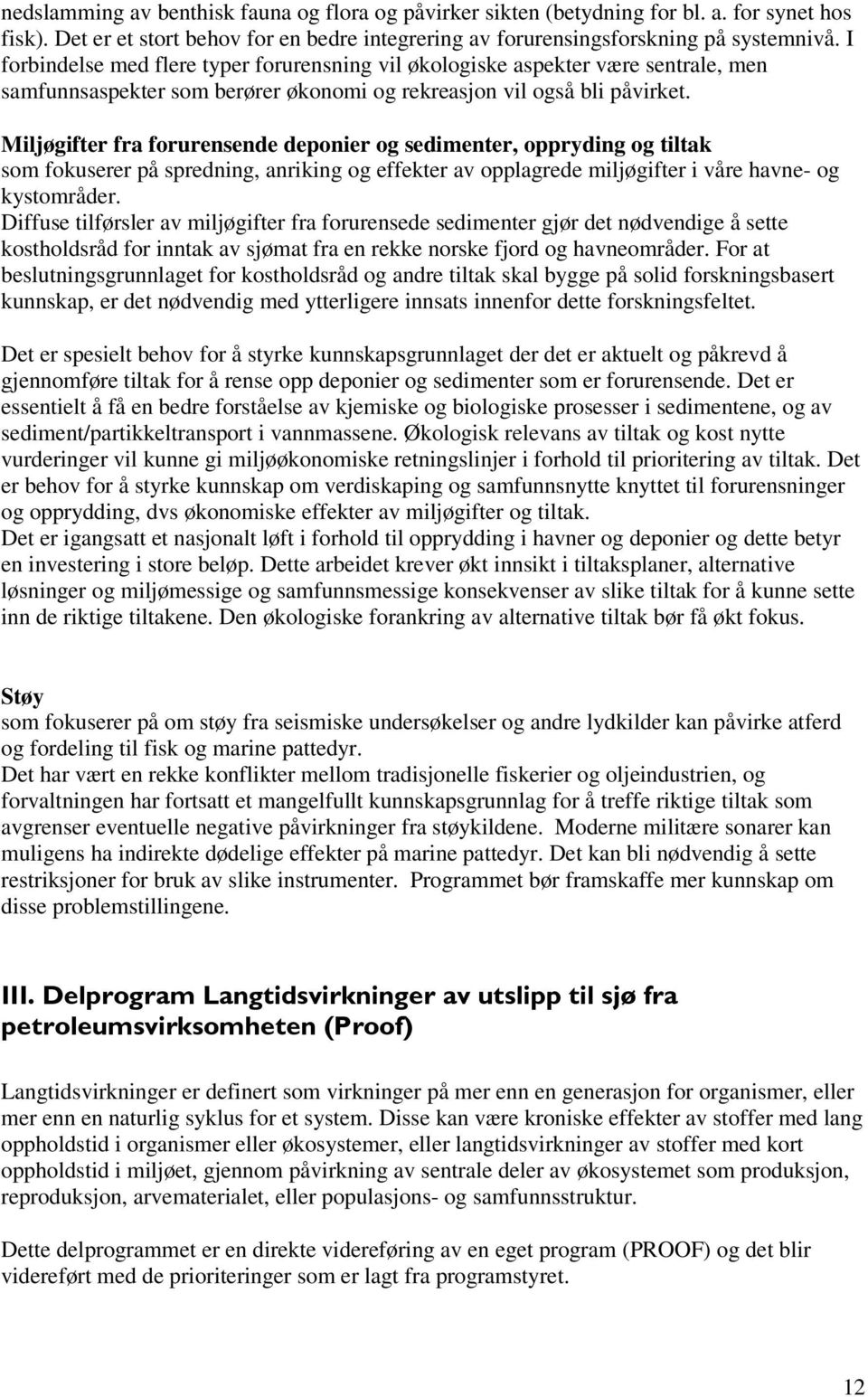 Miljøgifter fra forurensende deponier og sedimenter, oppryding og tiltak som fokuserer på spredning, anriking og effekter av opplagrede miljøgifter i våre havne- og kystområder.