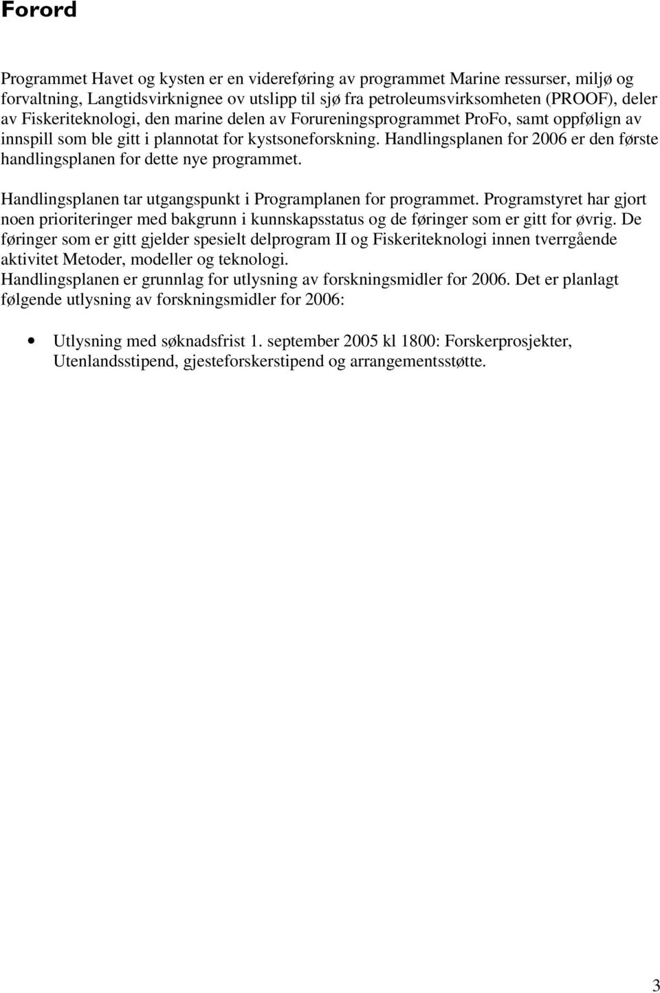 Handlingsplanen for 2006 er den første handlingsplanen for dette nye programmet. Handlingsplanen tar utgangspunkt i Programplanen for programmet.