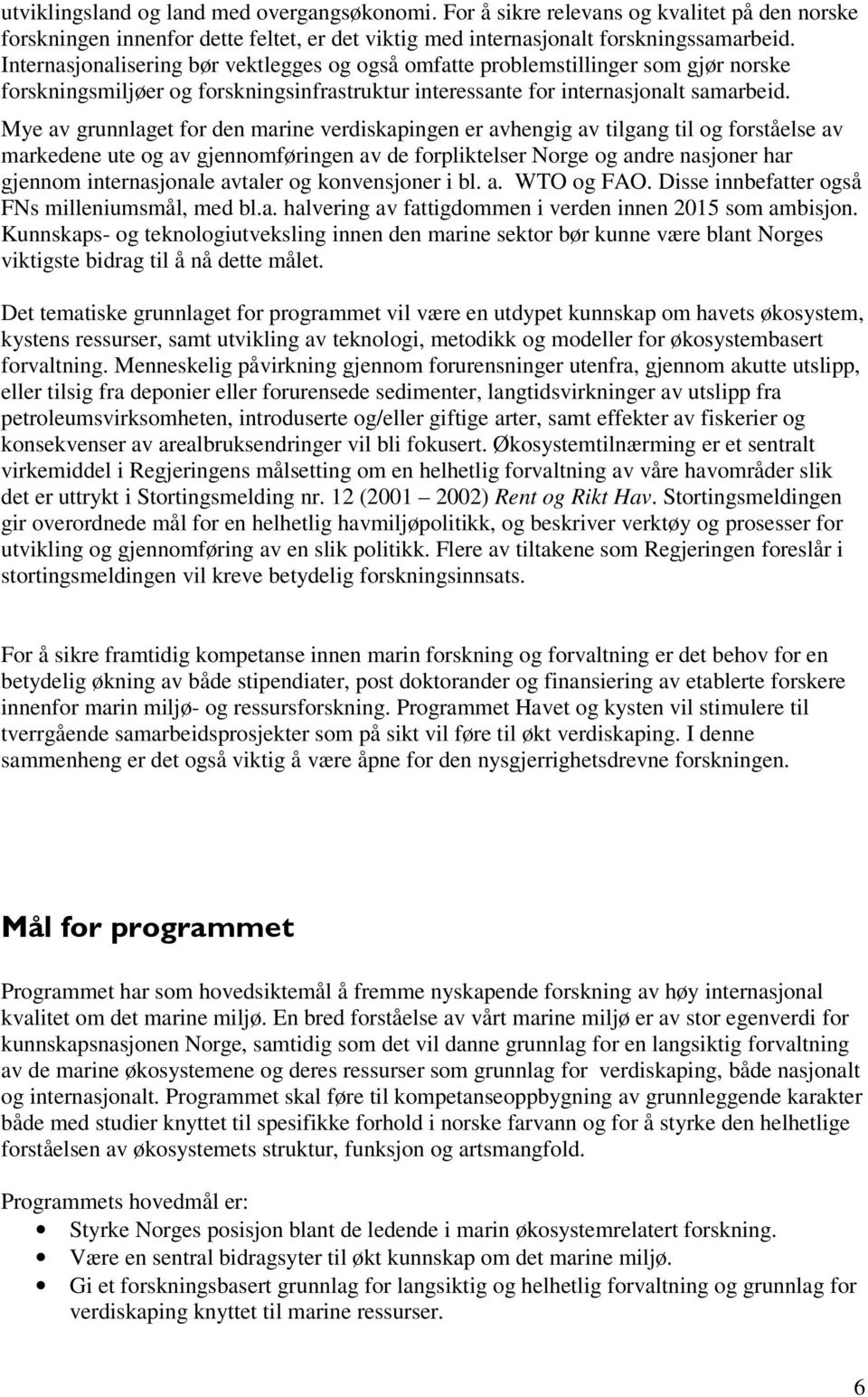 Mye av grunnlaget for den marine verdiskapingen er avhengig av tilgang til og forståelse av markedene ute og av gjennomføringen av de forpliktelser Norge og andre nasjoner har gjennom internasjonale