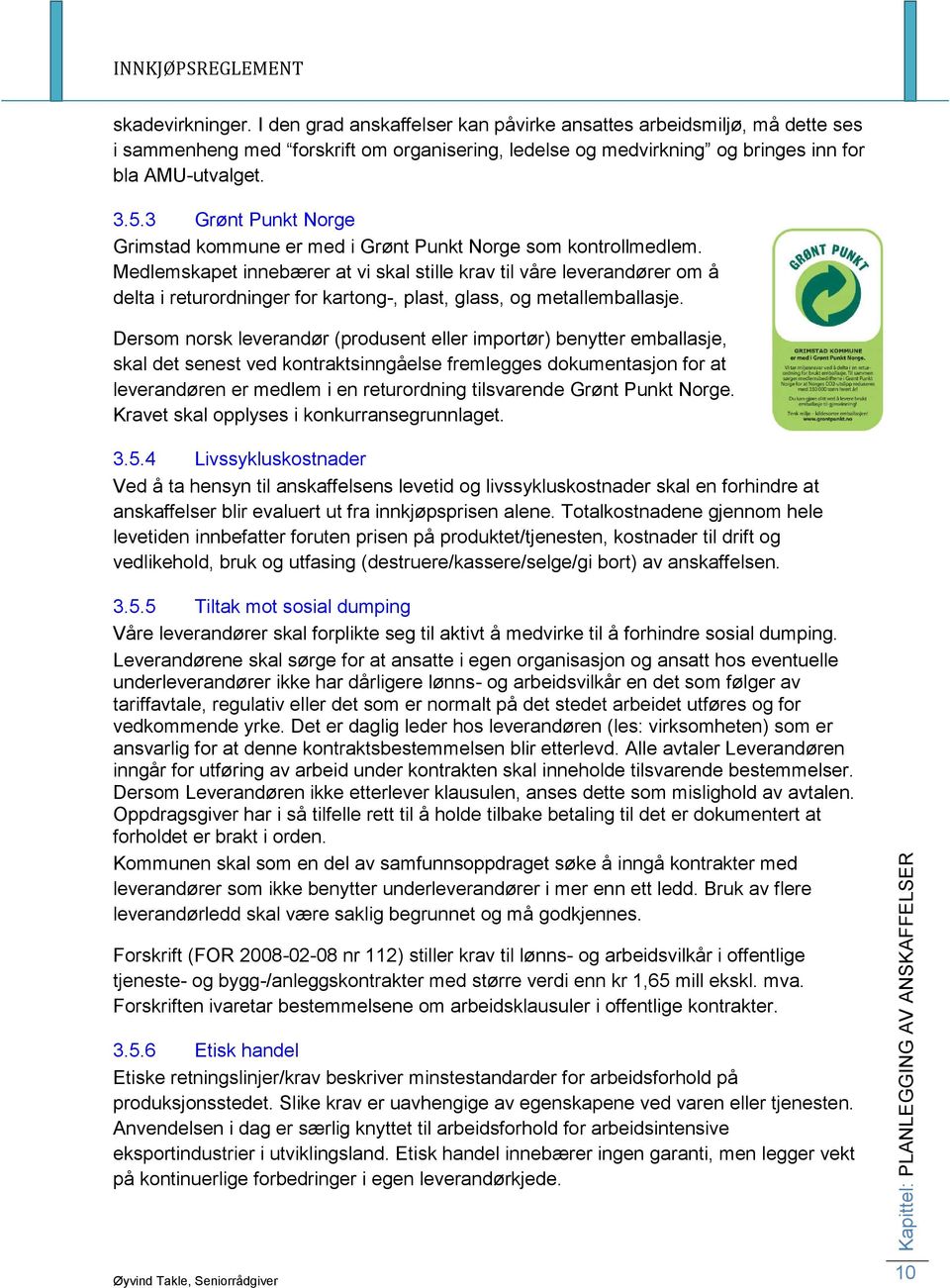 Medlemskapet innebærer at vi skal stille krav til våre leverandører om å delta i returordninger for kartong-, plast, glass, og metallemballasje.