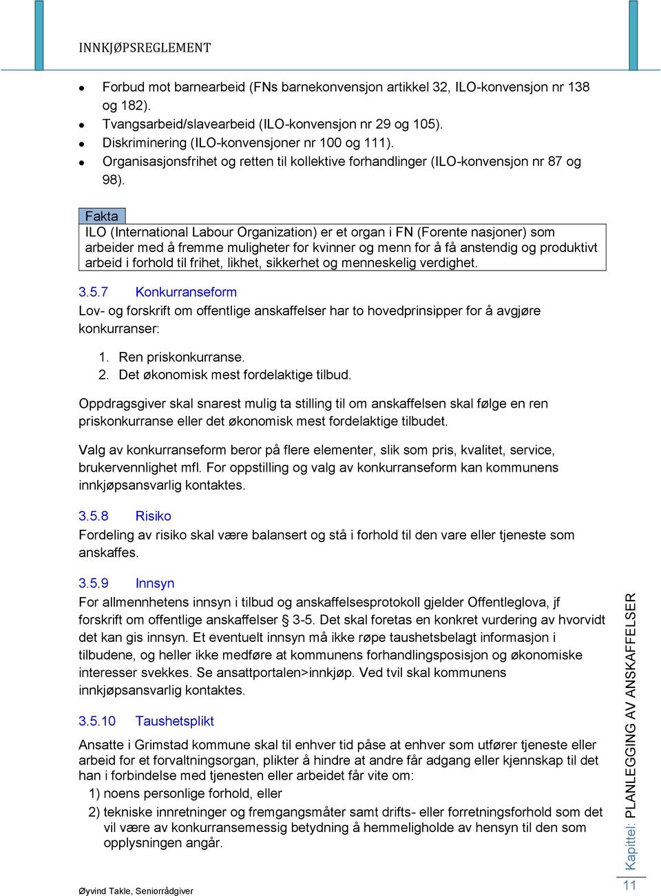 Fakta ILO (International Labour Organization) er et organ i FN (Forente nasjoner) som arbeider med å fremme muligheter for kvinner og menn for å få anstendig og produktivt arbeid i forhold til