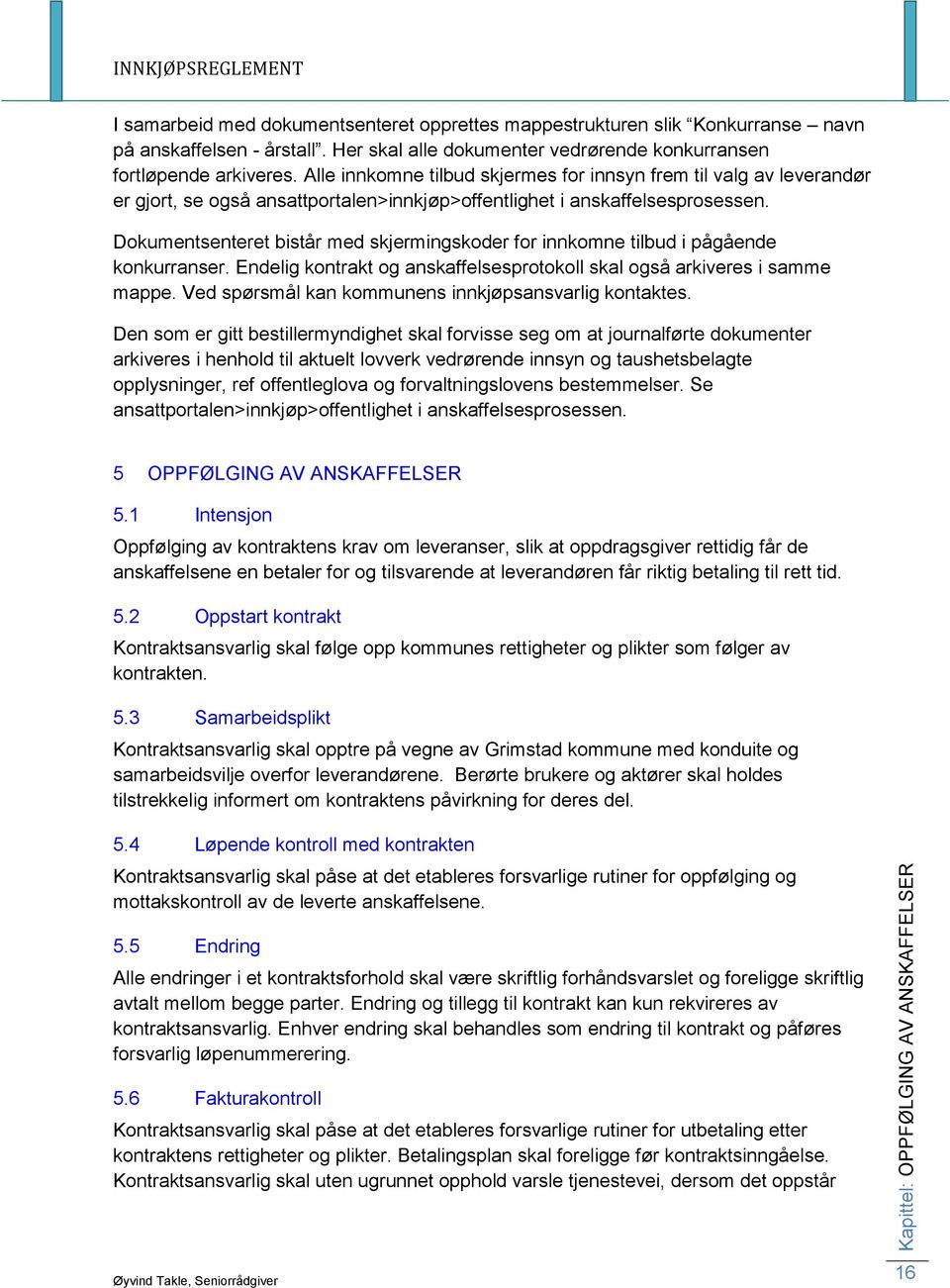 Dokumentsenteret bistår med skjermingskoder for innkomne tilbud i pågående konkurranser. Endelig kontrakt og anskaffelsesprotokoll skal også arkiveres i samme mappe.