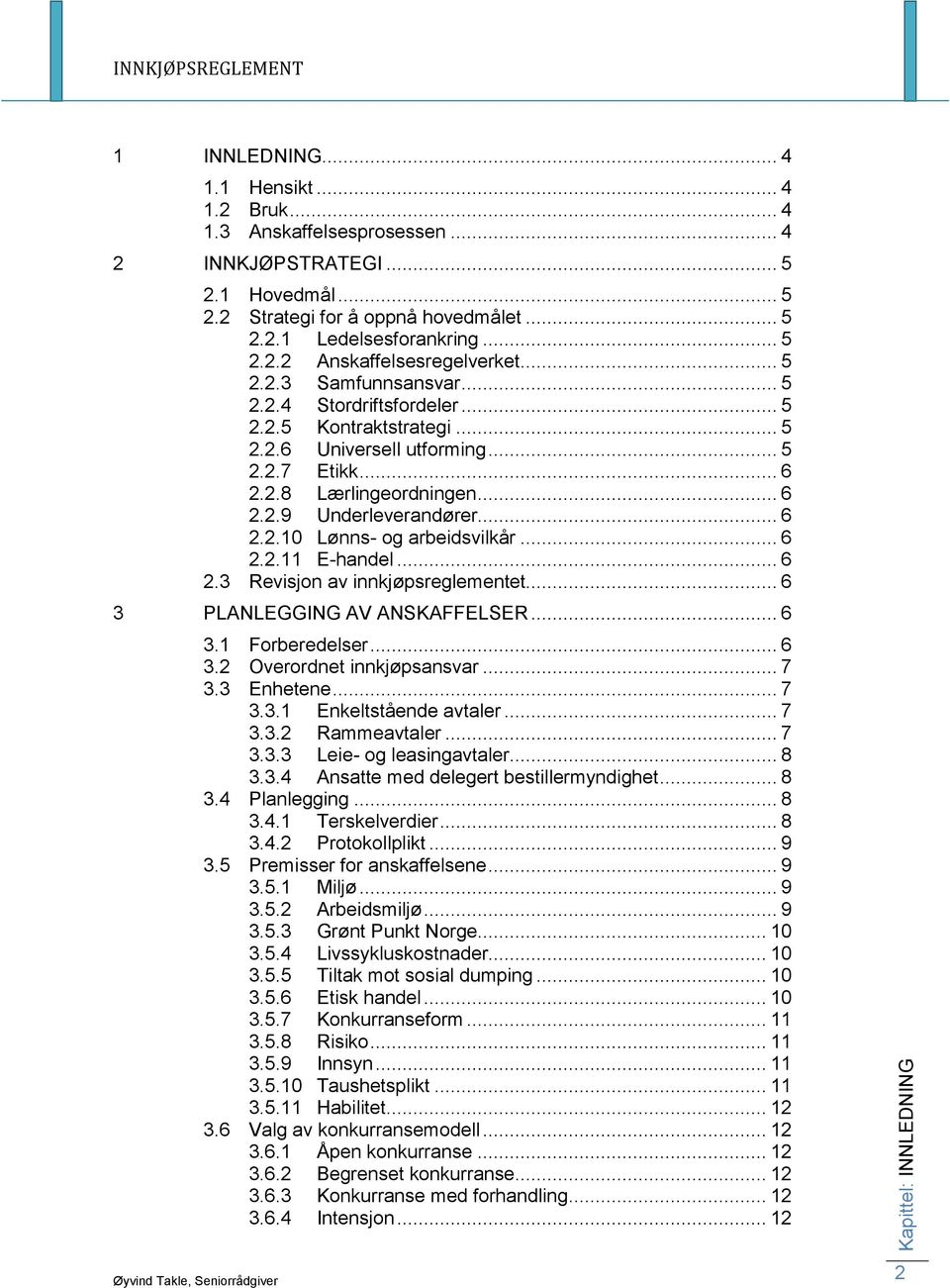 .. 6 2.2.11 E-handel... 6 2.3 Revisjon av innkjøpsreglementet... 6 3 PLANLEGGING AV ANSKAFFELSER... 6 3.1 Forberedelser... 6 3.2 Overordnet innkjøpsansvar... 7 3.3 Enhetene... 7 3.3.1 Enkeltstående avtaler.