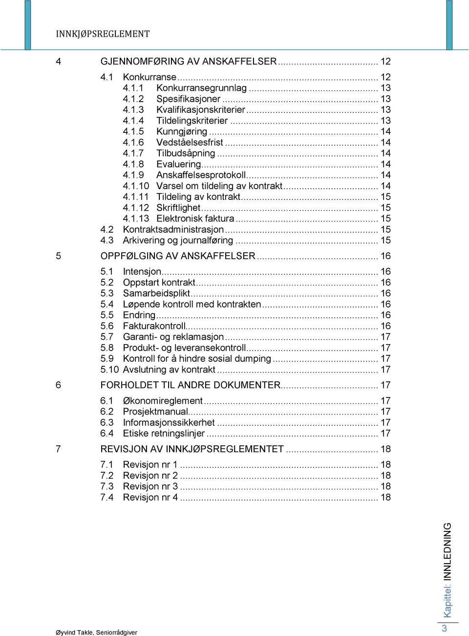 1.12 Skriftlighet... 15 4.1.13 Elektronisk faktura... 15 4.2 Kontraktsadministrasjon... 15 4.3 Arkivering og journalføring... 15 5 OPPFØLGING AV ANSKAFFELSER... 16 5.1 Intensjon... 16 5.2 Oppstart kontrakt.