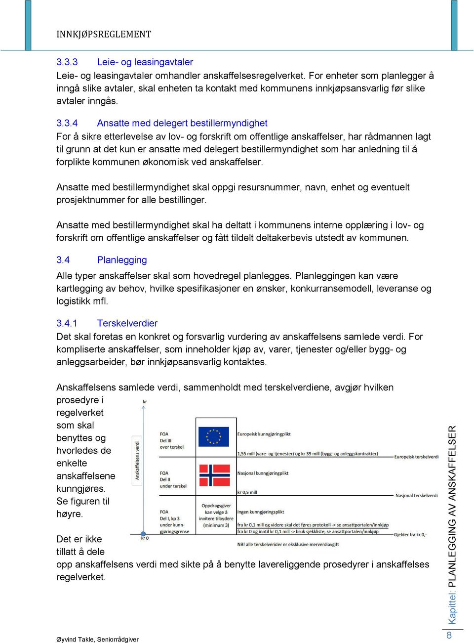 3.4 Ansatte med delegert bestillermyndighet For å sikre etterlevelse av lov- og forskrift om offentlige anskaffelser, har rådmannen lagt til grunn at det kun er ansatte med delegert