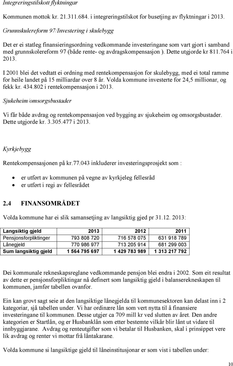 Dette utgjorde kr 811.764 i 2013. I 2001 blei det vedtatt ei ordning med rentekompensasjon for skulebygg, med ei total ramme for heile landet på 15 milliardar over 8 år.