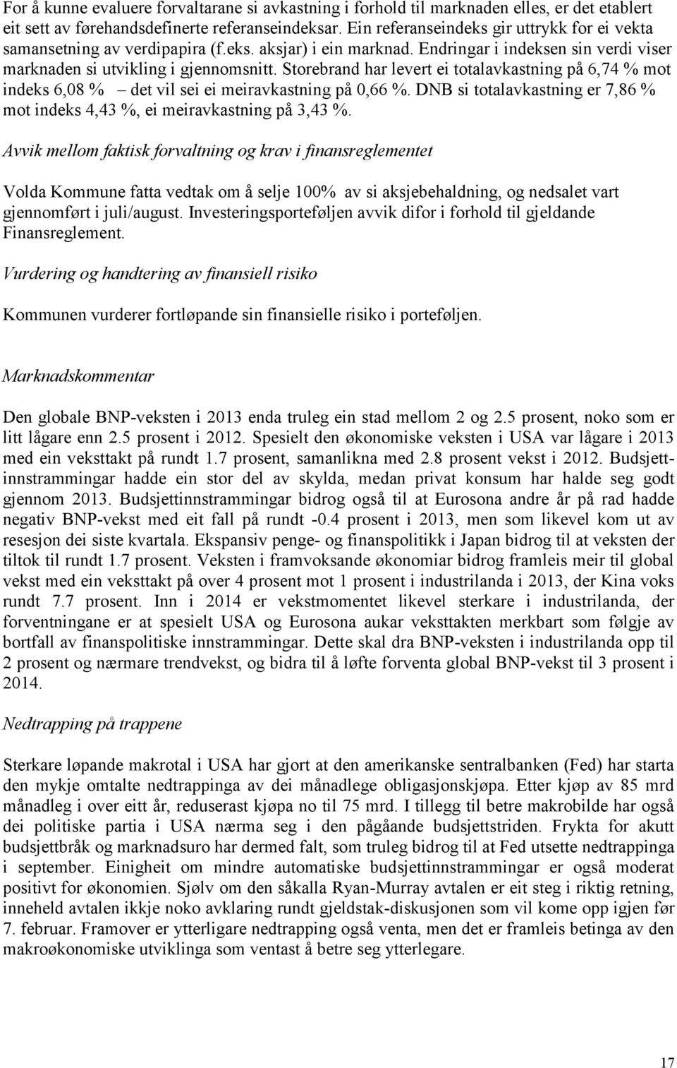 Storebrand har levert ei totalavkastning på 6,74 % mot indeks 6,08 % det vil sei ei meiravkastning på 0,66 %. DNB si totalavkastning er 7,86 % mot indeks 4,43 %, ei meiravkastning på 3,43 %.